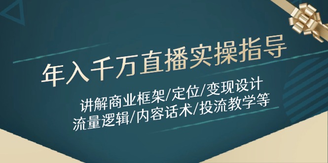 年入千万直播实操指导：讲解商业框架/定位/变现设计/流量逻辑/内容话术/等-米秀网