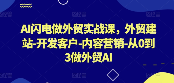 AI闪电做外贸实战课，​外贸建站-开发客户-内容营销-从0到3做外贸AI(更新)-米秀网