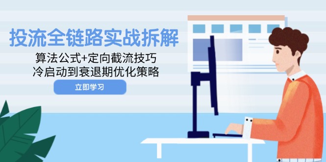 投流全链路实战拆解：算法公式+定向截流技巧，冷启动到衰退期优化策略-米秀网