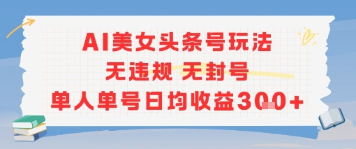 AI美女头条号玩法无违规无封号单人单号日均收益3张-米秀网