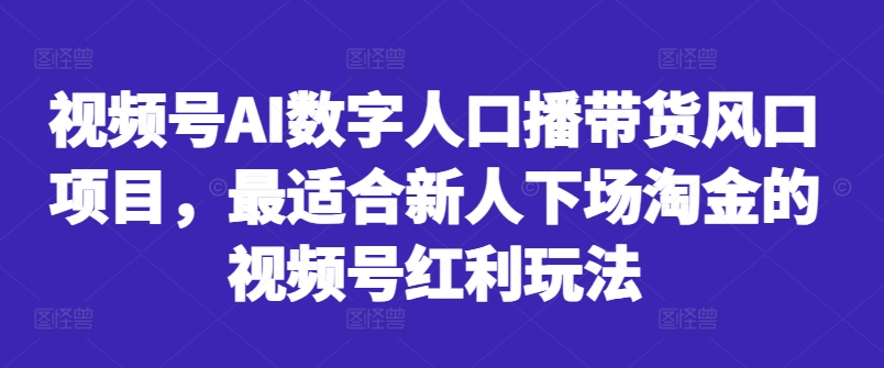 视频号AI数字人口播带货风口项目，最适合新人下场淘金的视频号红利玩法-米秀网