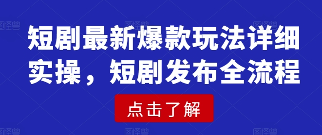短剧最新爆款玩法详细实操，短剧发布全流程-米秀网