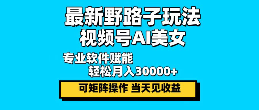 最新野路子玩法，视频号AI美女，当天见收益，轻松月入30000＋-米秀网