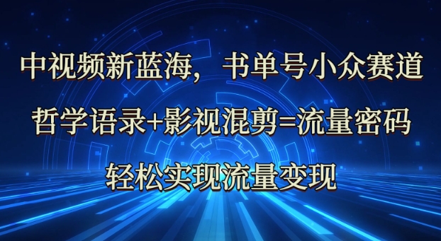 中视频新蓝海：哲学语录+影视混剪=流量密码，轻松实现流量变现-米秀网