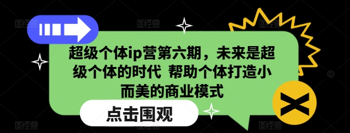 超级个体ip营第六期，未来是超级个体的时代  帮助个体打造小而美的商业模式-米秀网