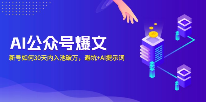 AI公众号爆文：新号如何30天内入池破万，避坑+AI提示词-米秀网