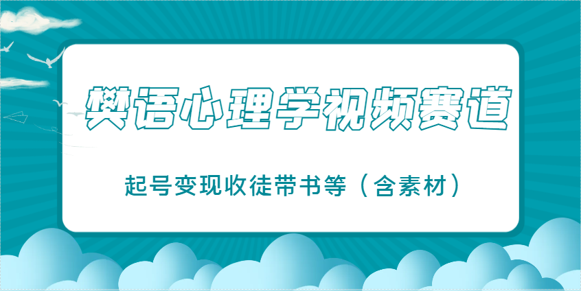 樊语心理学视频教学，最近爆火的视频赛道，起号变现收徒带书等(含素材)-米秀网