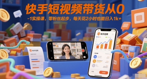 快手短视频带货从0-1实操课，零粉丝起步，每天花2小时也能日入1k+-米秀网