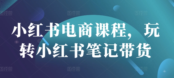 小红书电商课程，玩转小红书笔记带货-米秀网