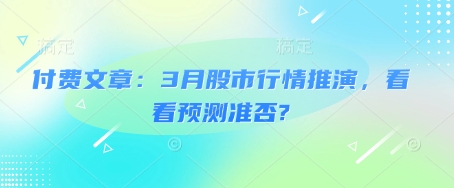 付费文章：3月股市行情推演，看看预测准否?-米秀网