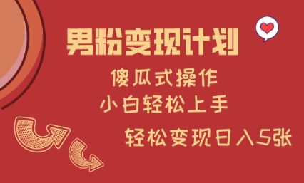 男粉变现计划，傻瓜式操作，小白轻松日入多张【揭秘】-米秀网