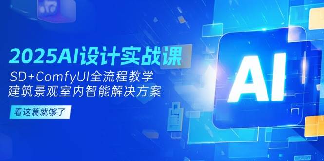 2025AI设计实战课，SD+ComfyUI全流程教学，建筑景观室内智能解决方案-米秀网