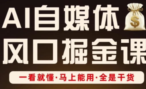 AI自媒体风口掘金课，一看就懂·马上能用·全是干货-米秀网