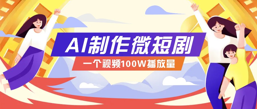 AI制作微短剧实操教程，今年最大风口一个视频100W播放量，附详细实操+变现计划-米秀网