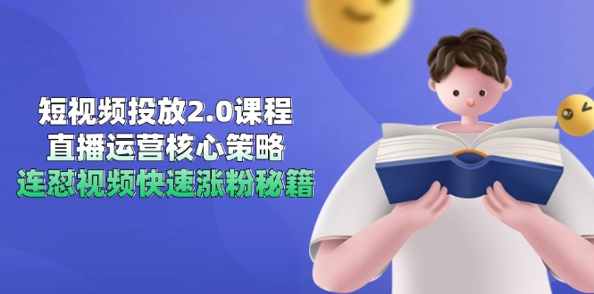 短视频投放2.0课程，直播运营核心策略，连怼视频快速涨粉秘籍-米秀网