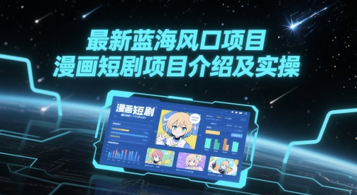 最新蓝海风口项目，漫画短剧项目介绍及实操-米秀网