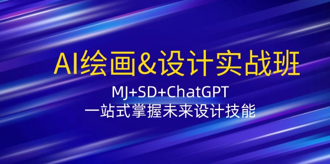 AI绘画&设计实战班：MJ+SD+ChatGPT，一站式掌握未来设计技能-米秀网