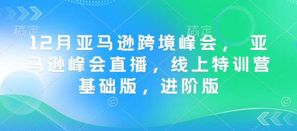 12月亚马逊跨境峰会， 亚马逊峰会直播，线上特训营基础版，进阶版-米秀网