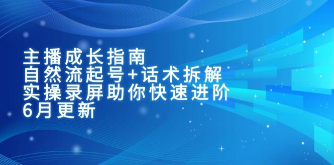 主播成长指南：自然流起号+话术拆解，实操录屏助你快速进阶(6月更新-米秀网