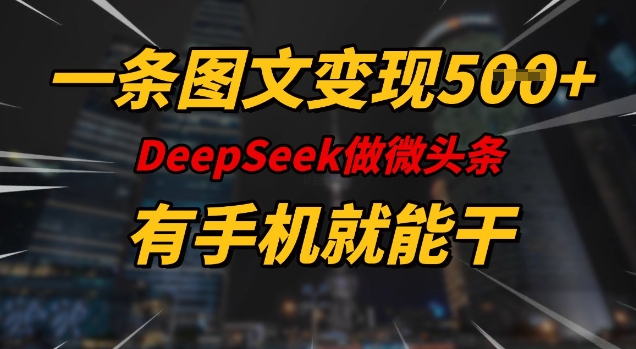 一条图文变现5张，DeeSeep微头条，有手机就能做-米秀网