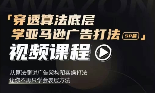 穿透算法底层，学亚马逊广告打法SP篇，从算法侧讲广告架构和实操打法，让你不再只学会表层方法-米秀网