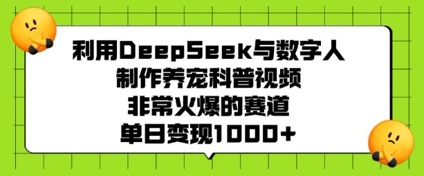 利用DeepSeek与数字人制作养宠科普视频，非常火爆的赛道，单日变现多张-米秀网