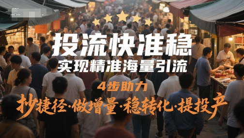 投流快准稳，实现精准海量引流，4步助力，抄捷径·做增量·稳转化·提投产-米秀网