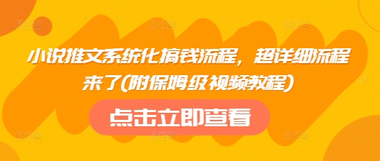 小说推文系统化搞钱流程，超详细流程来了(附保姆级视频教程)-米秀网