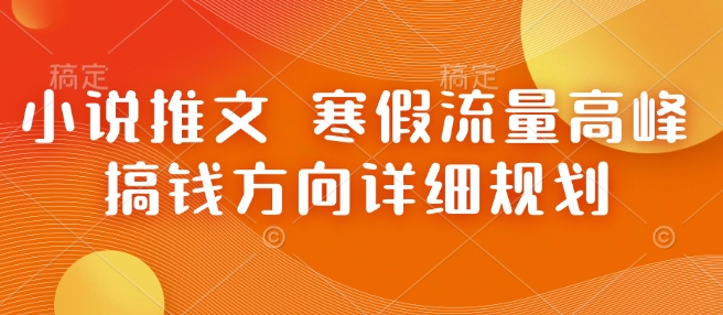 小说推文 寒假流量高峰 搞钱方向详细规划-米秀网