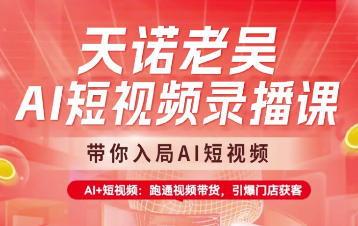 天诺老吴AI短视频录播课，带你入局AI短视频，AI+短视频，跑通视频带货-米秀网