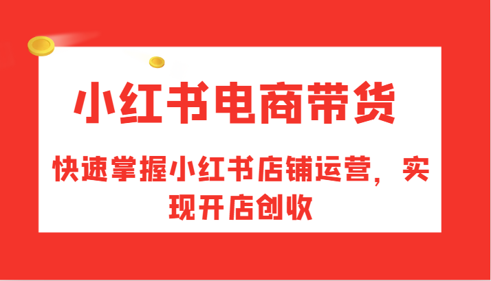 小红书电商带货，快速掌握小红书店铺运营，实现开店创收-米秀网