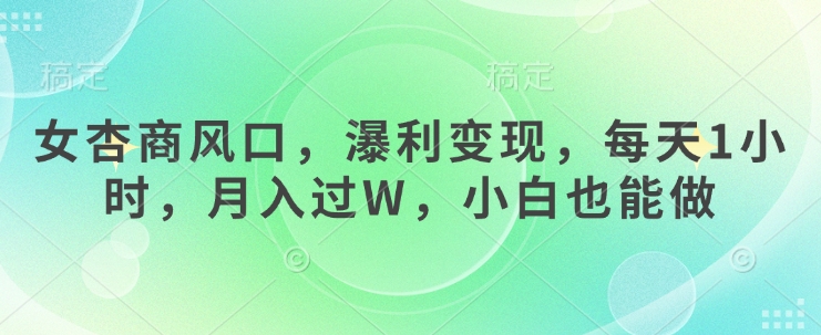 女杏商风口，瀑利变现，每天1小时，月入过W，小白也能做-米秀网