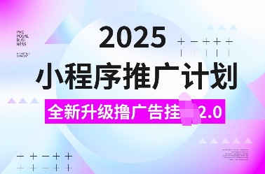 2025小程序推广计划，全新升级撸广告挂JI2.0玩法，日入多张，小白可做【揭秘】-米秀网