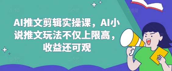 AI推文剪辑实操课，AI小说推文玩法不仅上限高，收益还可观-米秀网