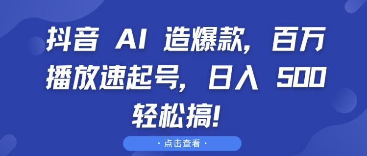 抖音 AI 造爆款，百万播放速起号，日入5张 轻松搞【揭秘】-米秀网