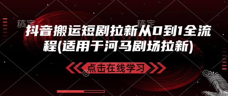 抖音搬运短剧拉新从0到1全流程(适用于河马剧场拉新)-米秀网