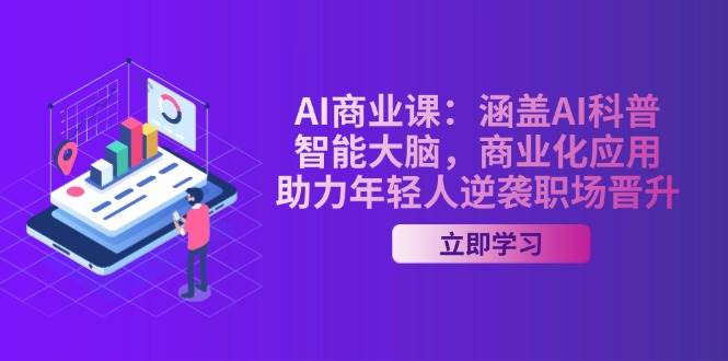 AI商业课：涵盖AI科普，智能大脑，商业化应用，助力年轻人逆袭职场晋升-米秀网