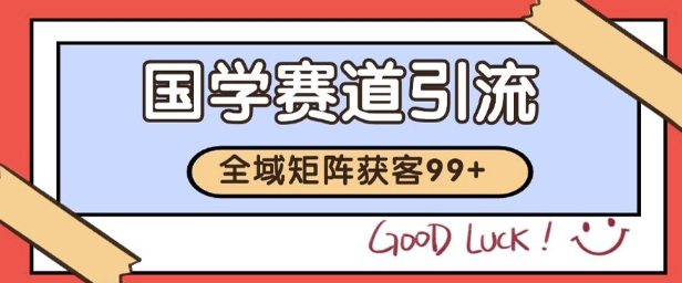 国学赛道精准拓客，自热矩阵日引99+ 获客SOP【揭秘】-米秀网