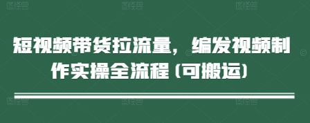 短视频带货拉流量，编发视频制作实操全流程(可搬运)-米秀网