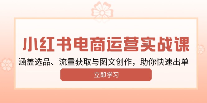 小红书变现运营实战课，涵盖选品、流量获取与图文创作，助你快速出单-米秀网