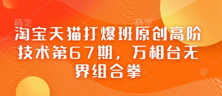 淘宝天猫打爆班原创高阶技术第67期，万相台无界组合拳-米秀网