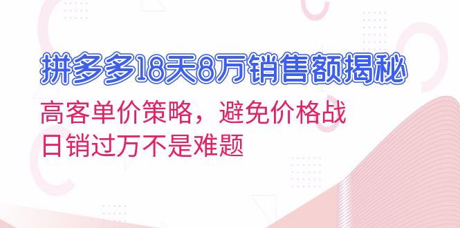 拼多多18天8万销售额揭秘：高客单价策略，避免价格战，日销过万不是难题-米秀网