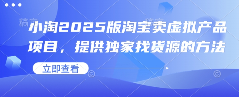 小淘2025版淘宝卖虚拟产品项目，提供独家找货源的方法-米秀网