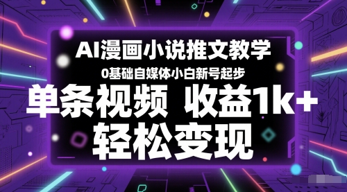AI漫画小说推文教学，0基础自媒体小白新号起步，单条视频收益1k+，轻松变现-米秀网