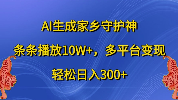 AI生成家乡守护神，条条播放10W+，多平台变现，轻松日入300+【揭秘】-米秀网