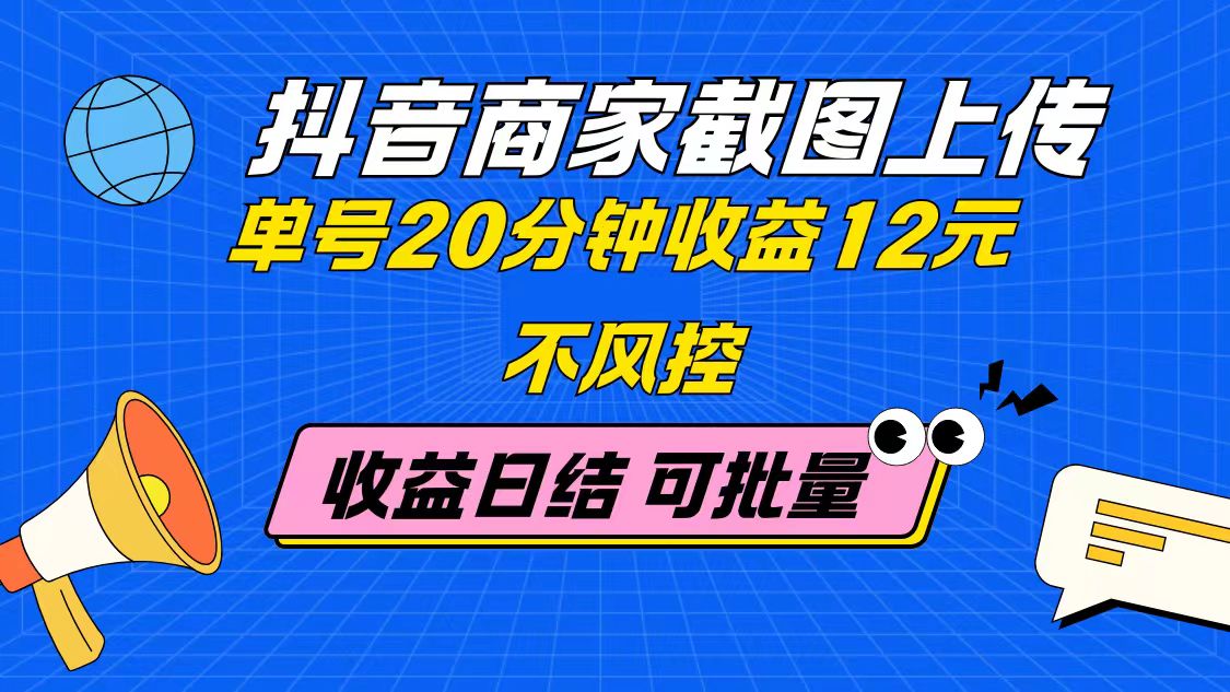 抖音商家截图上传 单号20分钟收益12元 不风控 批量无限做 收益日结-米秀网