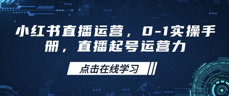 小红书直播运营，0-1实操手册，直播起号运营力-米秀网