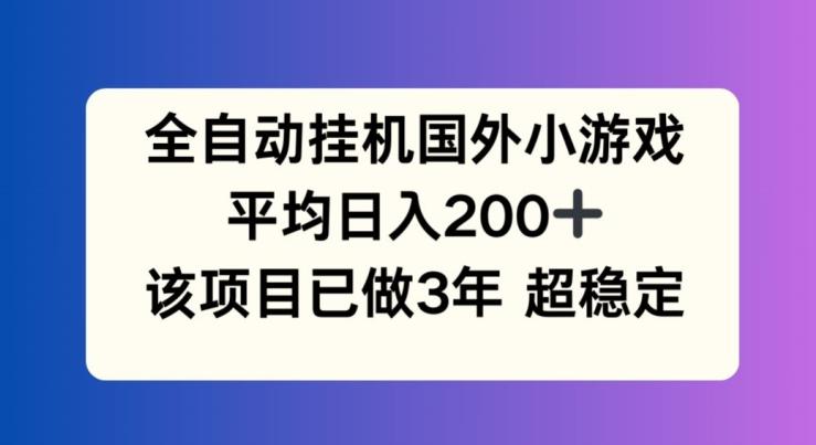 全自动挂机国外小游戏，平均日入200+，此项目已经做了3年 稳定持久【揭秘】-米秀网