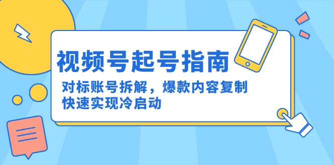 视频号起号指南：对标账号拆解，爆款内容复制，快速实现冷启动-米秀网