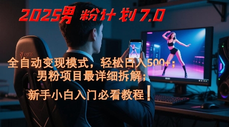 2025男粉计划7.0，全自动变现模式，轻松日入5张+，新手小白必看课程-米秀网